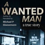 A Wanted Man - a true story, Michael Glaesemann