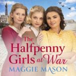 The Halfpenny Girls at War the BRAND NEW heart-warming and nostalgic family saga, Maggie Mason
