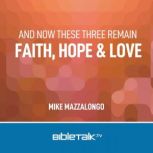 And Now These Three Remain: Faith, Hope and Love