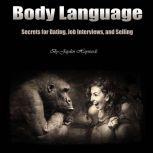 Body Language Secrets for Dating, Job Interviews, and Selling