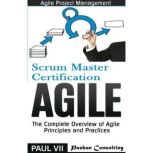 Agile Product Management: Scrum Master Certification: PSM 1 Exam Preparation & Agile: The Complete Overview of Agile Principles and Practices - Box Set, Paul VII