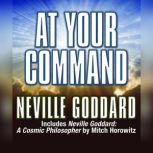 At Your Command Includes Neville Goddard: A Cosmic Philosopher by Mitch Horowitz