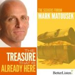 The Treasure That is Already Here The Seekers Forum, Mark Matousek