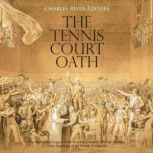 The Tennis Court Oath: The History and Legacy of the National Assembly's Pivotal Meeting at the Beginning of the French Revolution, Charles River Editors