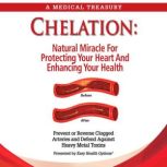 Chelation Natural Miracle For Protecting Your Heart and Enhancing Your Health, Easy Health Options®