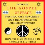 The Gospel Of Peace. What You Are The World Is. Your Transformation Changes The World How to Live Peacefully in Apocalyptic Times