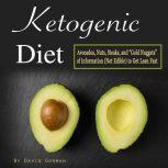 Ketogenic Diet Avocados, Nuts, Steaks, and Gold Nuggets of Information (Not Edible) to Get Lean Fast, David Gorman