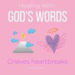 Healing With Gods Words - Grieves heartbreaks Overcome your loss, Everlasting love, Support in heaven, true love beyond death, Seek comfort by Holy Spirit, encounter Jesus wisdom, new chapter