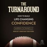 The Turnaround How to Build Life-Changing Confidence, Darrin Donnelly