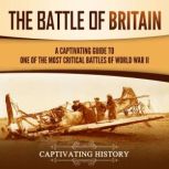 The Battle of Britain: A Captivating Guide to One of the Most Critical Battles of World War II, Captivating History
