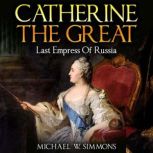 Catherine The Great Last Empress Of Russia, Michael W. Simmons