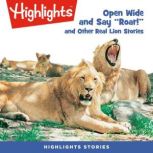 Open Wide and Say Roar and Other Real Lion Stories, Highlights For Children