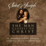 Saint Joseph The Man Closest to Christ, Fr. Sebastian Walshe, O. PRAEM.