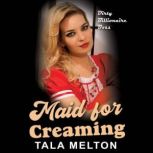 Maid for Creaming Dirty Billionaire Boss, Tala Melton