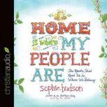 Home Is Where My People Are The Roads That Lead Us to Where We Belong, Sophie Hudson