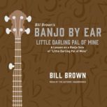 Little Darling Pal of Mine A Lesson on a Banjo Solo of “Little Darling Pal of Mine” , Bill Brown
