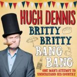 Britty Britty Bang Bang One Man's Attempt to Understand His Country, Hugh Dennis