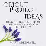 Cricut Project Ideas This Book Includes - Cricut Design Space and Cricut Project Ideas, Mary Greenwell