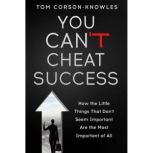 You Can't Cheat Success! How The Little Things You Think Aren't Important Are The Most Important of All (Life Success Guidebook)