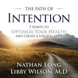 The Path of Intention Five Habits to Optimize Your Health and Create a Life You Love, Libby Wilson M.D.
