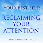 Your Best Self: Reclaiming Your Attention, Brenda Shoshanna