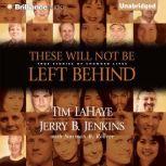 These Will Not Be Left Behind True Stories of Changed Lives, Tim LaHaye