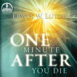 One Minute After You Die A Preview of Your Final Destination, Erwin W Lutzer