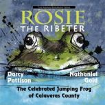 Rosie the Ribeter The Celebrated Jumping Frog of Calavaras County, Darcy Pattison