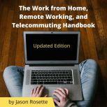 The Work from Home, Remote Working, and Telecommuting Handbook Updated Edition, Jason Rosette