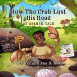 How the Crab Lost His Head: An Ananse Tale A Tale of Boundaries and Self-Love, Odi Nkunim Ama D. Bekoe