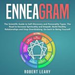 Enneagram The Scientific Guide to Self-Discovery and Personality Types, The Road to Increase Spirituality and Empath. Build Healthy Relationships and Stop Overthinking. Go back to Being Yourself, Robert Leary