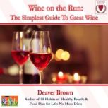 Wine on the Run The Simplest Guide to Good Wine & More!, Deaver Brown