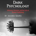 Dark Psychology Influence, Paranoia, and the Evil of Human Trafficking