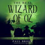 The Real Wizard of Oz The Life and Times of L. Frank Baum, Paul Brody