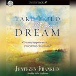 Take Hold of Your Dream Five easy steps to turn your dreams into reality, Jentezen Franklin