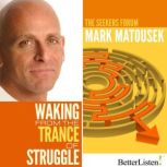 Waking from the Trance of Struggle The Seekers Forum, Mark Matousek