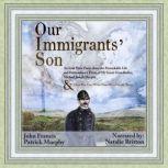 Our Immigrants' Son An Irish Prose Poem About the Remarkable Life and Extraordinary Times of My Great-Grandfather, Michael Joseph Murphy & How You Can Write Your Own Family Story