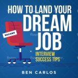 How to Land Your Dream Job Interview Success Tips, Ben Carlos