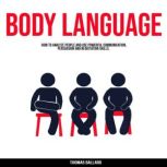 Body Language How to Analyze People and Use Powerful Communication Persuasion and Negotiation Skills, Thomas Ballard