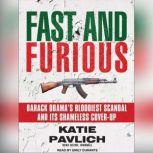 Fast and Furious Barack Obama's Bloodiest Scandal and Its Shameless Cover-Up, Katie Pavlich