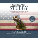 Sergeant Stubby How a Stray Dog and His Best Friend Helped Win
World War I and Stole the Heart of a Nation, Ann Bausum