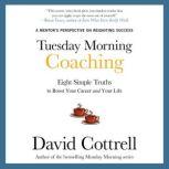 Tuesday Morning Coaching: Eight Simple Truths to Boost Your Career and Your Life, David Cottrell