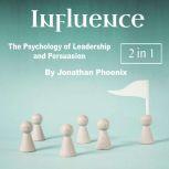 Influence The Psychology of Leadership and Persuasion, Jonathan Phoenix