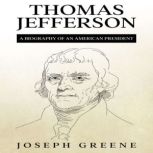 Thomas Jefferson A Biography of an American President, Joseph Greene
