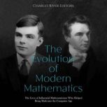 The Evolution of Modern Mathematics: The Lives of Influential Mathematicians Who Helped Bring Math into the Computer Age Kindle, Charles River Editors