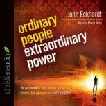 Ordinary People, Extraordinary Power How a Strong Apostolic Culture Releases Us to Do Transformational Things in the World, John Eckhardt