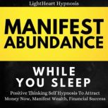 Manifest Abundance While You Sleep Positive Thinking Self Hypnosis To Attract Money Now, Manifest Wealth, Financial Success, LightHeart Hypnosis