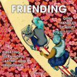 Friending  Creating Meaningful, Lasting Adult Friendships, Gina Handley Schmitt