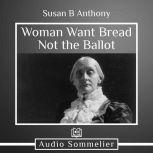 Woman Want Bread Not the Ballot, Susan B. Anthony