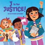 J Is for Justice! An Activism Alphabet, Veronica I. Arreola